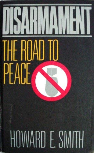 Disarmament : The Road to Peace - Howard E. Smith