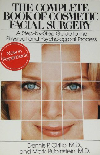 The Complete Book of Cosmetic Facial Surgery: A Step-By-Step Guide to the Physical and Psychological Experience, by a Plastic Surgeon and a Psychiatr (9780671555436) by Cirillo, Dennis P.; Rubinstein, Mark