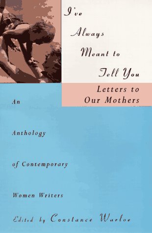 Beispielbild fr I've Always Meant to Tell You : Letters to Our Mothers : An Anthology of Contemporary Women Writers zum Verkauf von Wonder Book