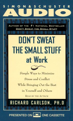 Don't Sweat the Small Stuff at Work: Simple Ways to Minimize Stress and Conflict While Bringing Out the Best in Yourself and Others (9780671582791) by Carlson, Richard