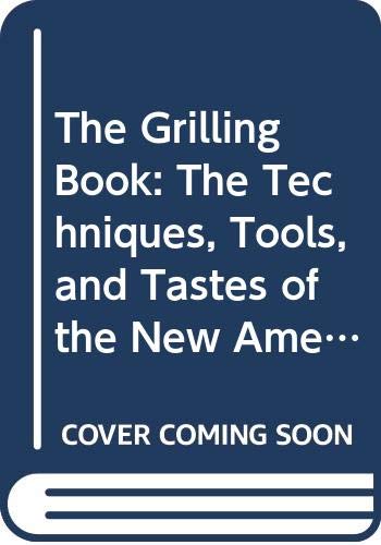 Imagen de archivo de The Grilling Book: The Techniques, Tools, and Tastes of the New American Grill a la venta por Better World Books