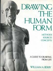 Drawing the Human Form : Methods, Sources, Concepts - Berry, William A.