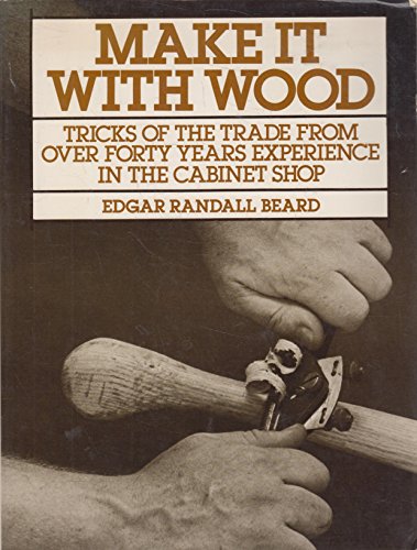 Make It With Wood: Tricks of the Trade from over Forty Years Experience in the Cabinet Shop