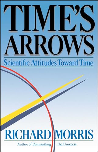 Time's Arrows: Scientific Attitudes Toward Time (9780671617660) by Morris, Richard
