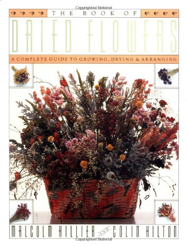 Imagen de archivo de The Book of Dried Flowers : A Complete Guide to Growing, Drying, and Arranging a la venta por More Than Words