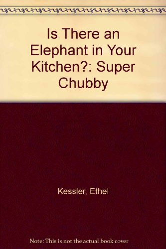 IS THERE AN ELEPHANT IN YOUR KITCHEN: SUPER CHUBBY (9780671620653) by Kessler