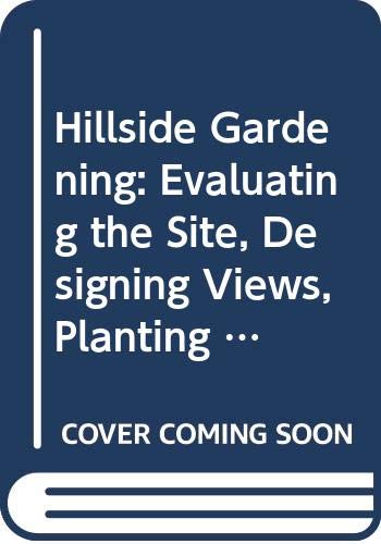 Imagen de archivo de Hillside Gardening : Evaluating the Site, Designing Views, Planting Slopes a la venta por Better World Books