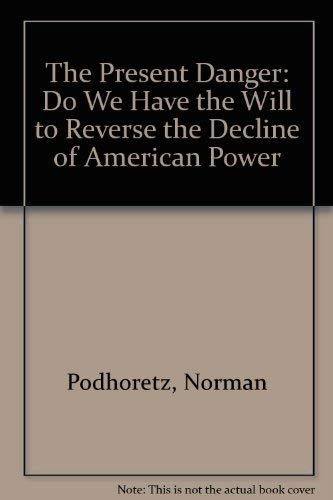 Beispielbild fr The Present Danger : Do We Have the Will to Reverse the Decline of American Power zum Verkauf von Better World Books