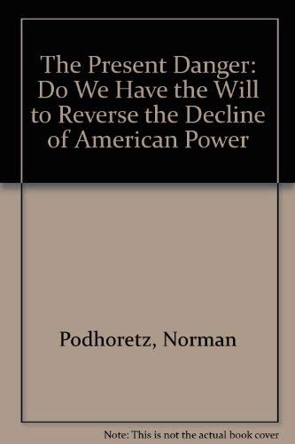 Stock image for The Present Danger : Do We Have the Will to Reverse the Decline of American Power for sale by Better World Books