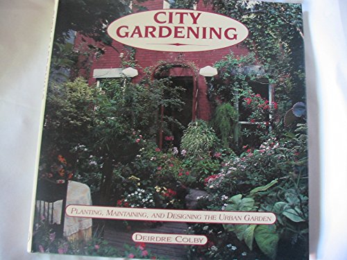 Imagen de archivo de City Gardening: Planting, Maintaining, and Designing the Urban Garden a la venta por Frank J. Raucci, Bookseller