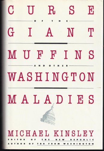 Curse of the Giant Muffins and Other Washington Maladies (9780671640927) by Kinsley, Michael