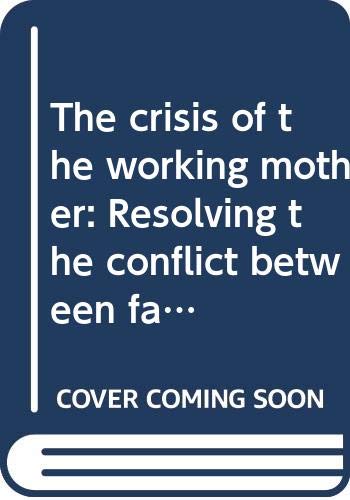 Imagen de archivo de Crisis of the Working Mother : Resolving the Conflict Between Family and Work a la venta por Better World Books