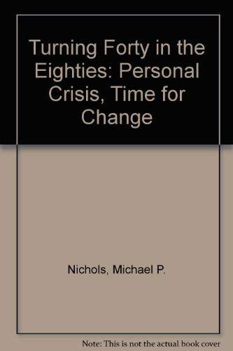 Turning Forty in the Eighties: Personal Crisis, Time for Change (9780671642471) by Nichols, Michael P.
