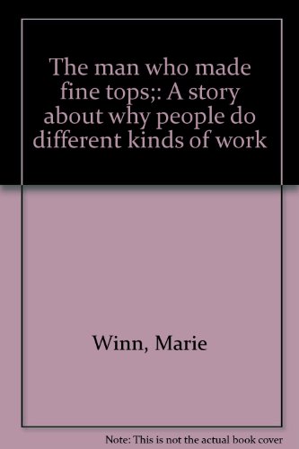 The man who made fine tops;: A story about why people do different kinds of work (9780671650988) by Winn, Marie