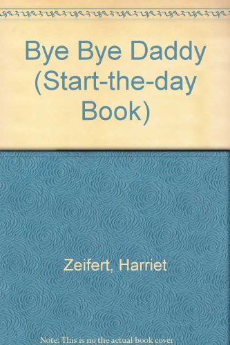 Bye Bye Daddy (Start-the-day Book) (9780671655426) by Harriet Ziefert