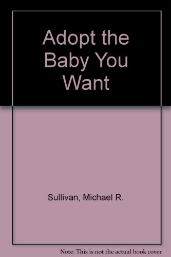 Stock image for Adopt the Baby You Want for sale by Better World Books