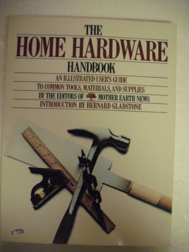 Stock image for The Home Hardware Handbook: An Illustrated User's Guide to Common Tools, Materials, and Supplies. for sale by Steven Schuyler Bookseller