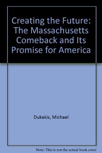 Imagen de archivo de Creating the Future : The Massachusetts Comeback and Its Promise for America a la venta por Better World Books