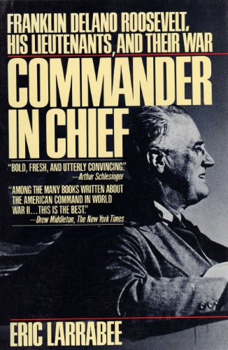 Beispielbild fr Commander in Chief: Franklin Delano Roosevelt, His Lieutenants, and Their War zum Verkauf von Wonder Book