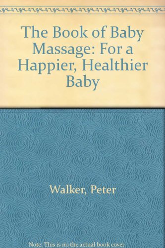 Stock image for The Book of Baby Massage : For a Happier, Healthier Child for sale by Better World Books: West