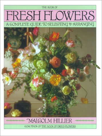 Imagen de archivo de The Book of Fresh Flowers : A Complete Guide to Selecting and Arranging a la venta por Better World Books