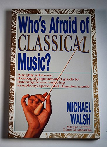 Imagen de archivo de WHO'S AFRAID OF CLASSICAL MUSIC? : A highly arbitrary and thoroughly opinionated guide to listening to and enjoying symphony, opera and chamber music a la venta por SecondSale