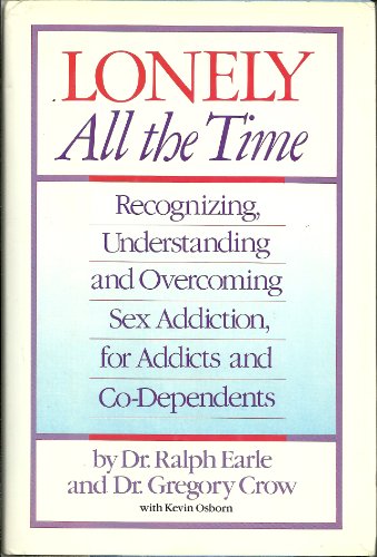 Lonely All the Time: Recognizing, Understanding and Overcoming Sex Addiction, for Addicts and Co-Dependents (9780671669980) by Earle, Ralph; Crow, Gregory; Osborn, Kevin