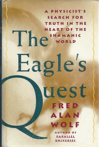 9780671675349: The Eagle's Quest: A Physicist's Search for Truth in the Heart of the Shamanic World by Fred Alan Wolf (1991-07-30)