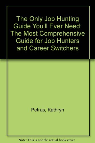 The Only Job Hunting Guide You'll Ever Need: The Most Comprehensive Guide for Job Hunters and Car...