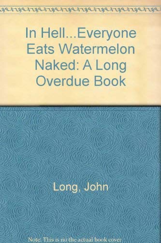 Stock image for In Hell.Everyone Eats Watermelon Naked: A Long Overdue Book for sale by SecondSale