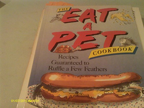 Imagen de archivo de The Eat a Pet Cookbook: Recipes Guaranteed to Ruffle a Few Feathers a la venta por Wonder Book