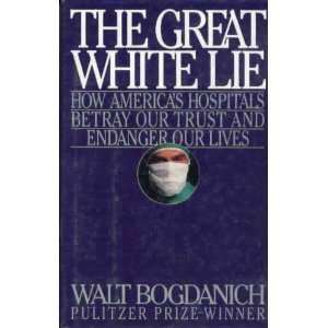 Imagen de archivo de Great White Lie: How America's Hospitals Betray Our Trust and Endanger Our Lives a la venta por Wonder Book