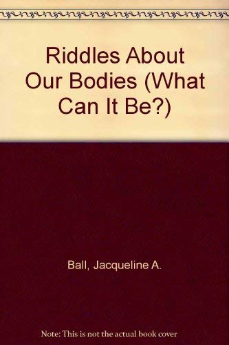 Riddles About Our Bodies (What Can It Be?) (9780671685782) by Ball, Jacqueline A.; Hardy, Ann D.