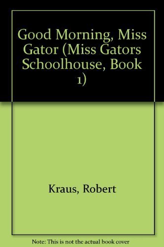 Good Morning, Miss Gator (Miss Gators Schoolhouse, Book 1) (9780671686055) by Kraus, Robert