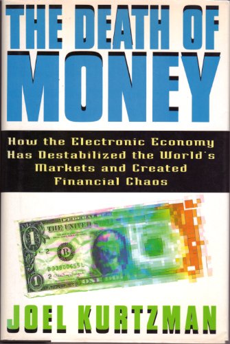 Imagen de archivo de The Death of Money: How the Electronic Economy Has Destabilized the World's Markets and Created Financial Chaos a la venta por Wonder Book