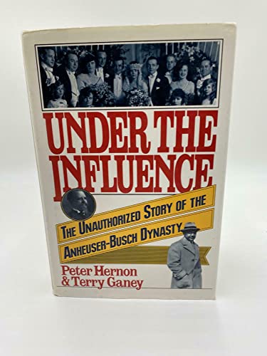 UNDER THE INFLUENCE. The Unauthorized Story of the Anheuser-Busch Dynasty.