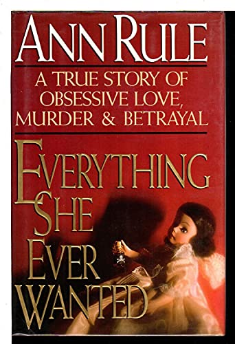 9780671690700: Everything She Ever Wanted: A True Story of Obsessive Love, Murder, and Betrayal