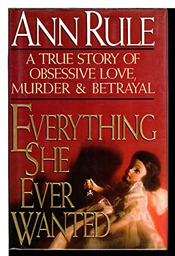 Everything She Ever Wanted: A True Story of Love, Murder & Betrayal (9780671690700) by Rule, Ann