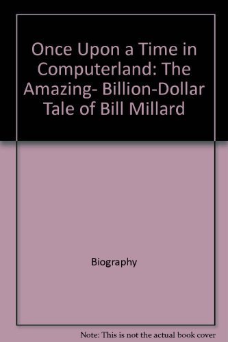 Stock image for Once upon a Time in ComputerLand : The Amazing Billion-Dollar Tale of Bill Millard for sale by Better World Books