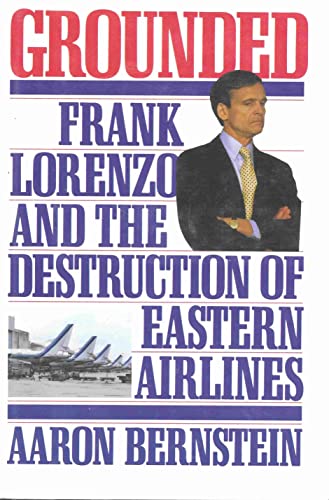Beispielbild fr Grounded: Frank Lorenzo and the Destruction of Eastern Airlines zum Verkauf von More Than Words