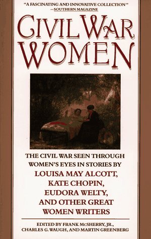 Stock image for Civil War Women : The Civil War Seen Through Women's Eyes in stories by Louisa May Alcott, Kate Chopin, Eudora Welty and Other Great Woman Writers for sale by Better World Books