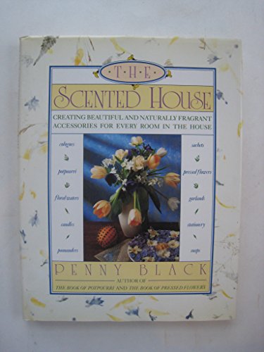 The Scented House: Creating Beautiful and Naturally Fragrant Accessories for Every Room in the House