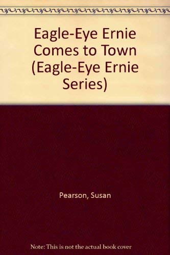 Eagle-Eye Ernie Comes to Town (Eagle-Eye Ernie Series) (9780671705688) by Pearson, Susan