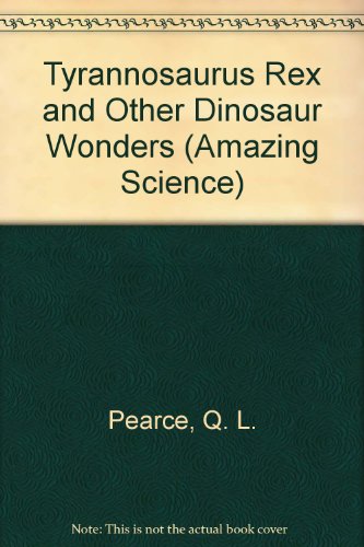 Tyrannosaurus Rex and Other Dinosaur Wonders (Amazing Science) (9780671706883) by Pearce, Q. L.