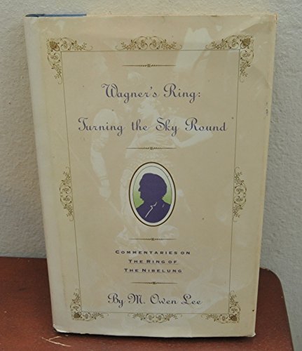 Imagen de archivo de Wagner's Ring: Turning the Sky Round: Commentaries on the Ring of the Nibelung a la venta por SecondSale