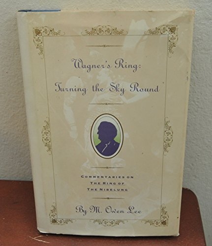Stock image for Wagner's Ring: Turning the Sky Round: Commentaries on the Ring of the Nibelung for sale by SecondSale