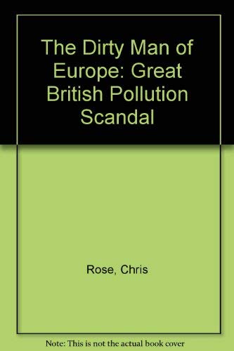 The Dirty Man of Europe: The Great British Pollution Scandal (9780671710590) by Rose, Chris