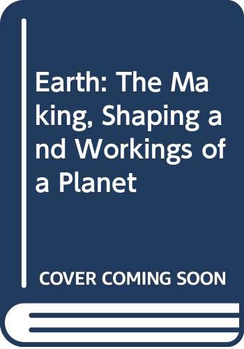 Stock image for Earth: The Making, Shaping and Workings of a Planet for sale by WorldofBooks