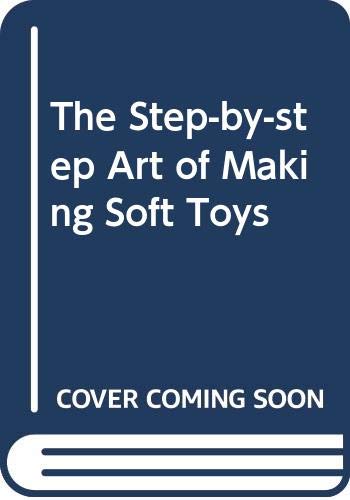 Stock image for The Step-by-step Art of Making Soft Toys for sale by WorldofBooks