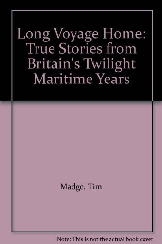 LONG VOYAGE HOME True Stories from Britain's Twilight Maritime Years